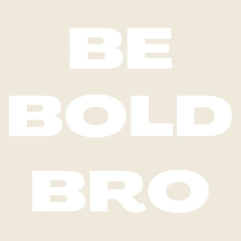 Be Bold Bro
