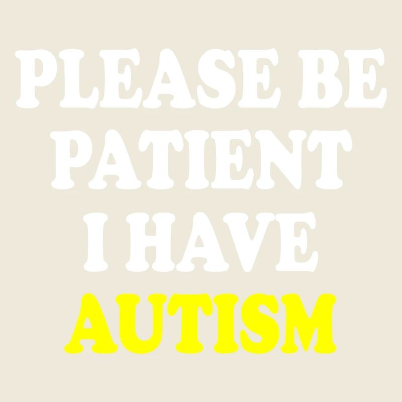 please be patient i have autism