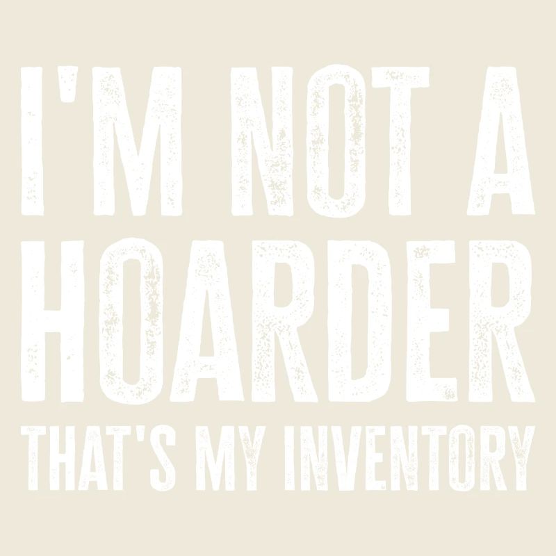 I'm Not A Hoarder That's My Inventory