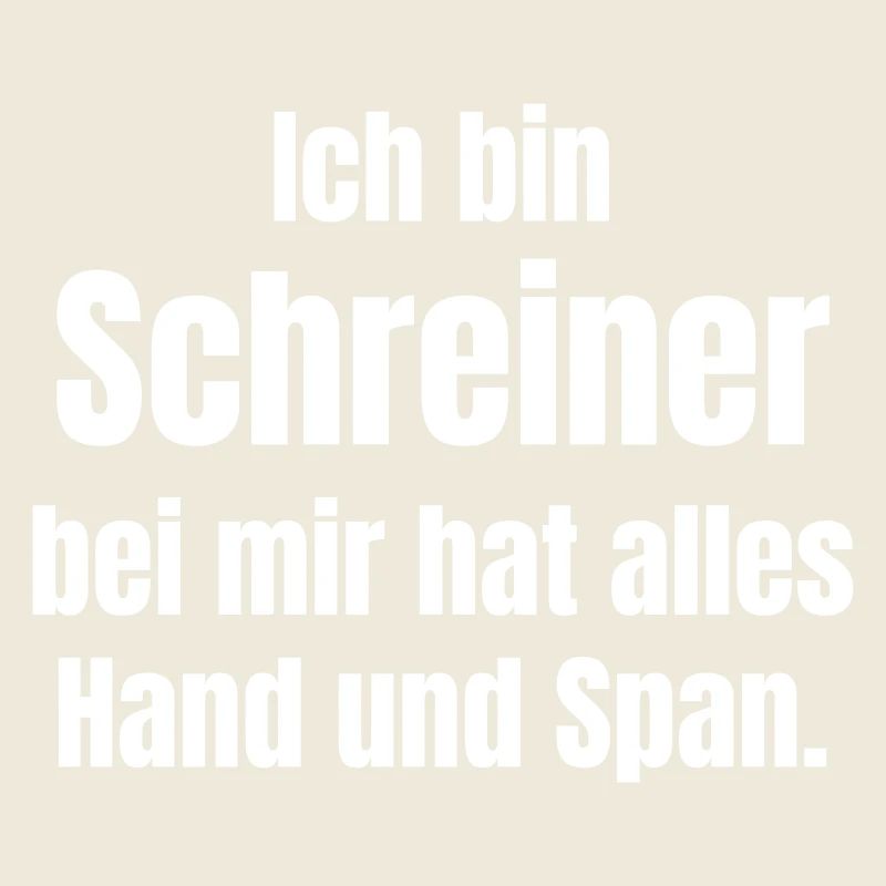 Ich bin Schreiner bei mir hat alles Hand und Span.
