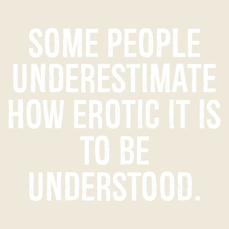 some people underestimate how erotic it is to be