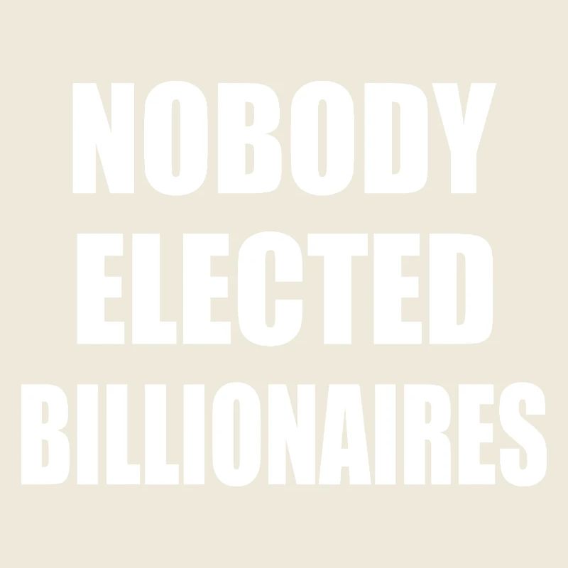 nobody elected billionaires