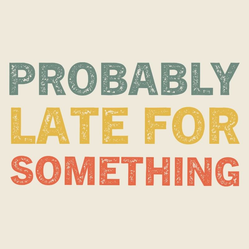 Probably Late for Something Funny Always Late