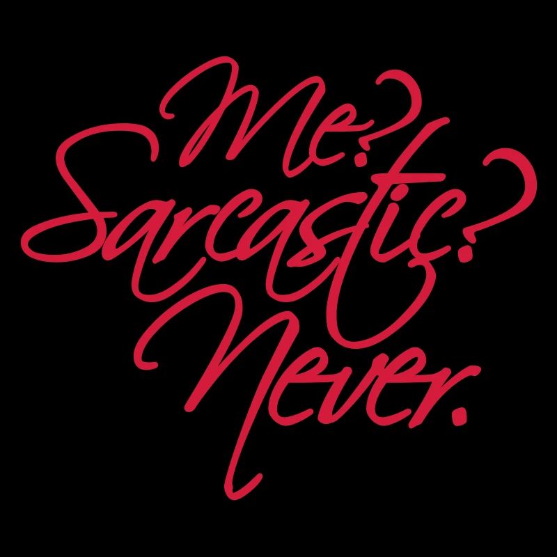 me sarcastic never Zitat
