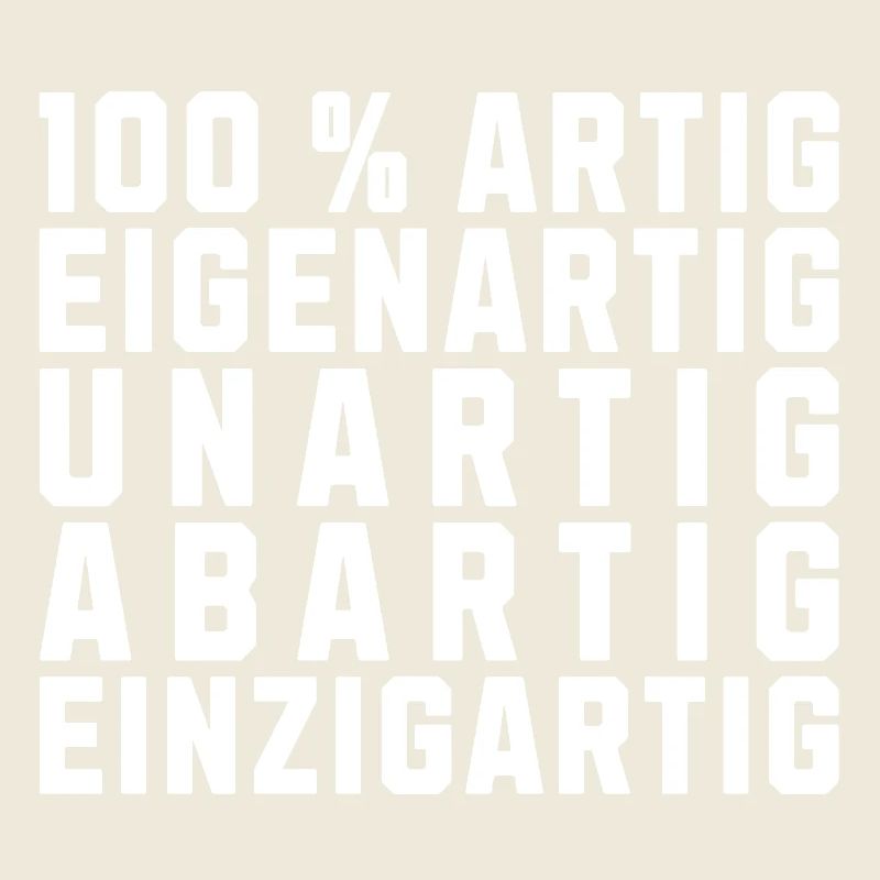100 % Artig Eigenartig Unartig Abartig Einzigartig