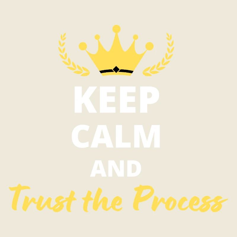 Keep Calm and Trust the Process
