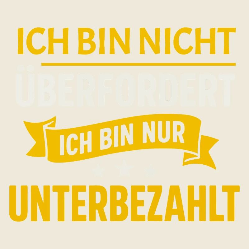 Not overwhelmed – just underpaid Spruch