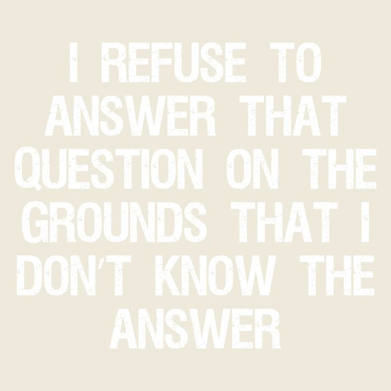 I refuse to answer that question on the grounds