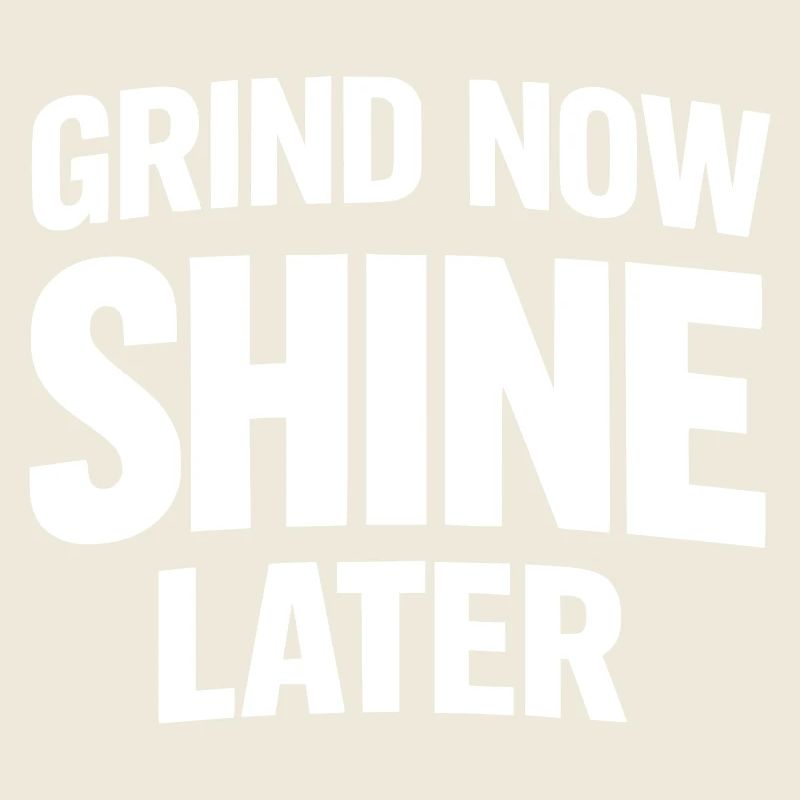 Grind Now Shine Later