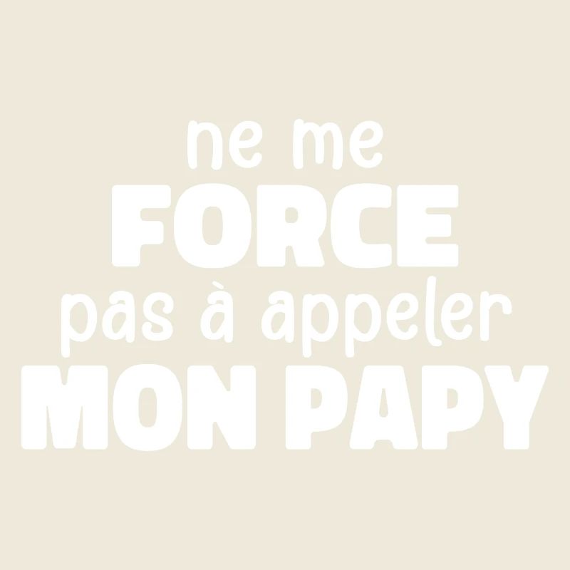 Ne Me Force Pas à Appeler Mon Papy