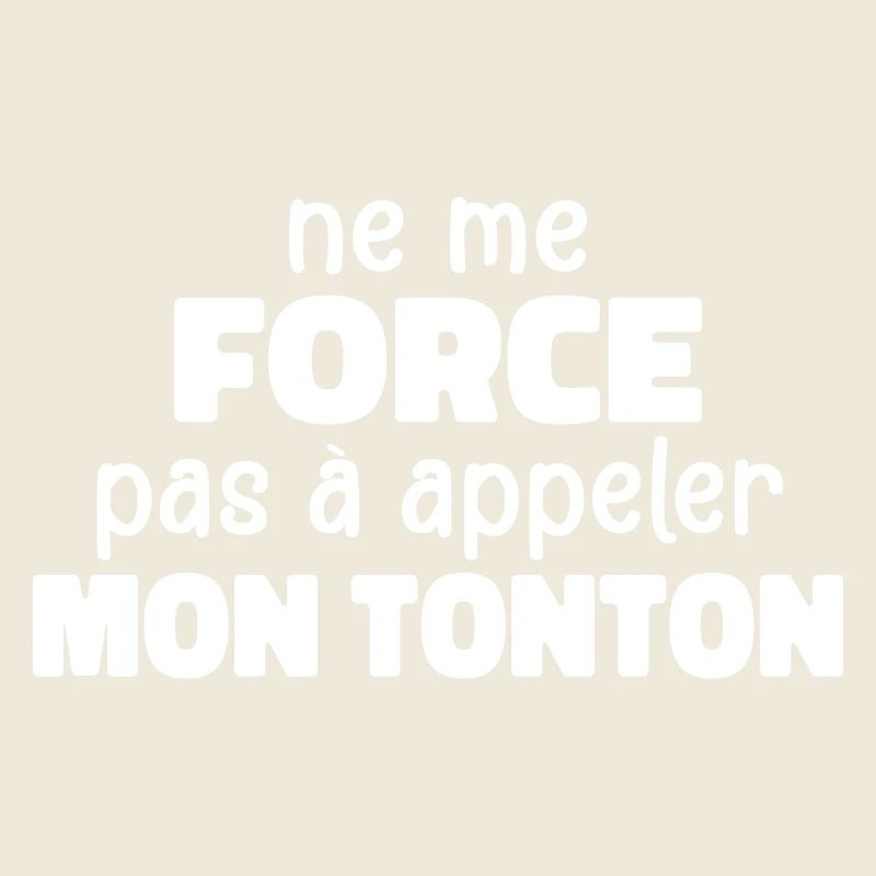 Ne Me Force Pas A Appeler Mon Tonton