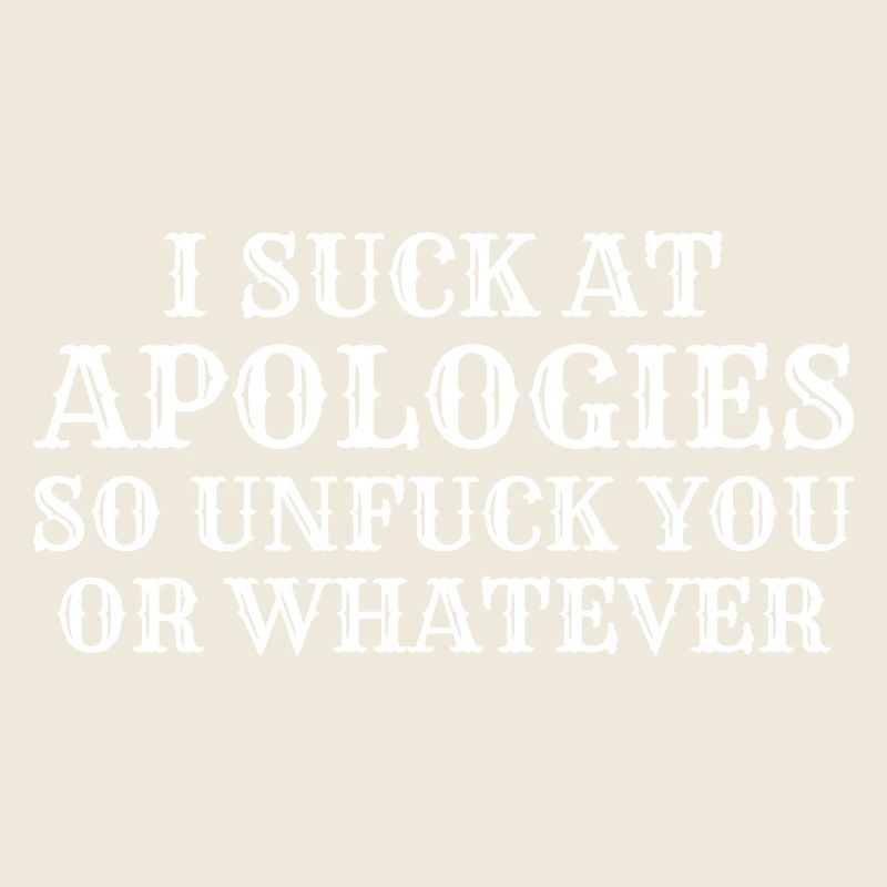 Ich sauge bei Entschuldigungen, also dich nicht oder was auch immer