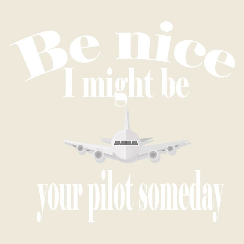 Sei nett, ich könnte eines Tages dein Pilot sein