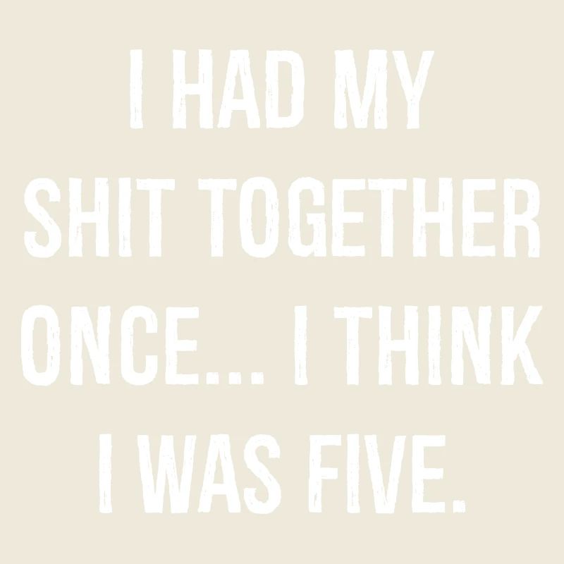 I had my shit together funny shirt
