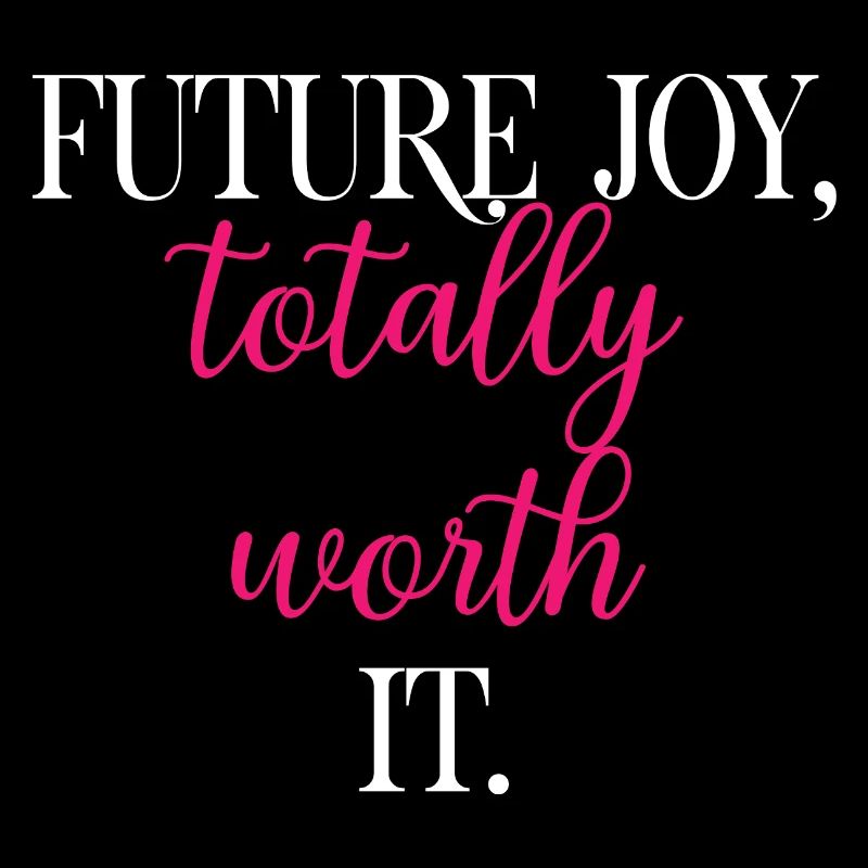 Future Joy Totally Worth It Self Investment	