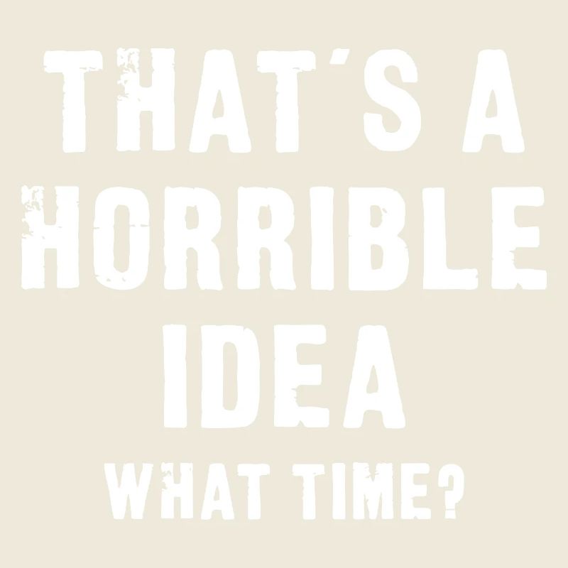 That’s a Horrible Idea
