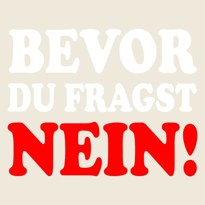 Bevor du fragst nein