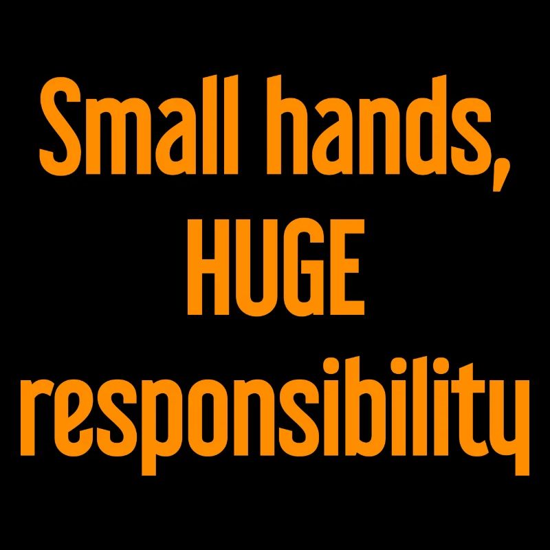 Small Hands, Huge Responsibility Parent Saying