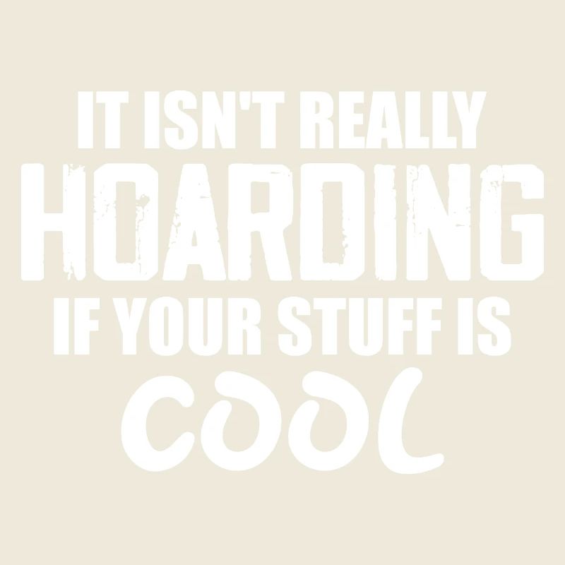 It Isn't Really Hoarding If Your Stuff Is Cool
