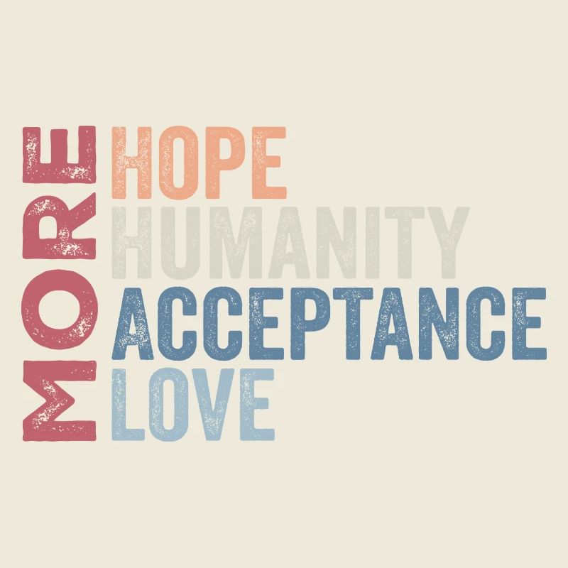 More Hope, More Humanity More Acceptance More Love