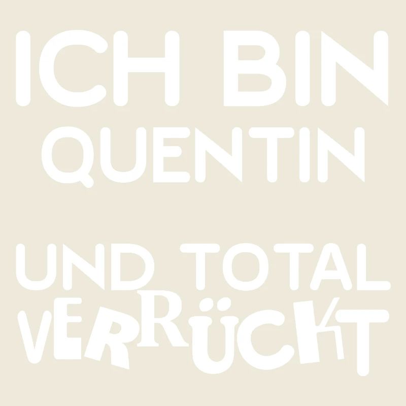 I'm Quentin totally crazy