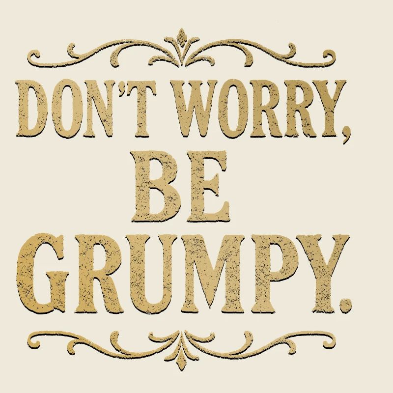 Don’t Worry Be Grumpy Funny Sarcastic Quote