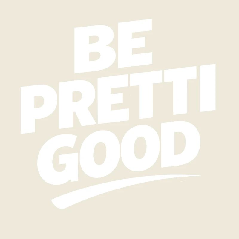 Be Pretty Good