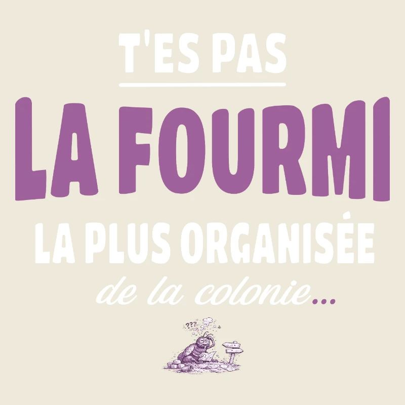 T’es pas la fourmi la plus organisée – Vanne