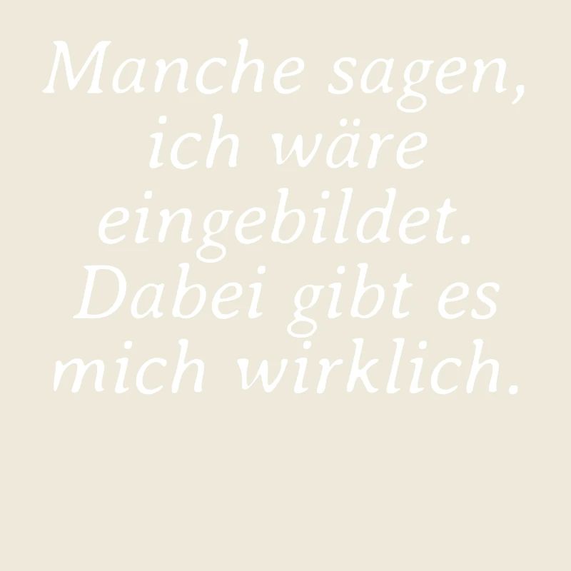 Manche sagen ich wäre eingebildet dabei gibt es