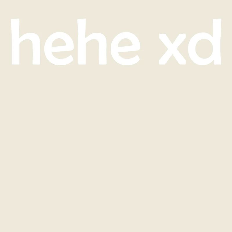 hehe xd