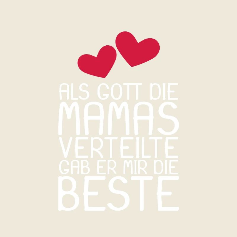 Als Gott die Mamas verteilte gab er mir die Beste