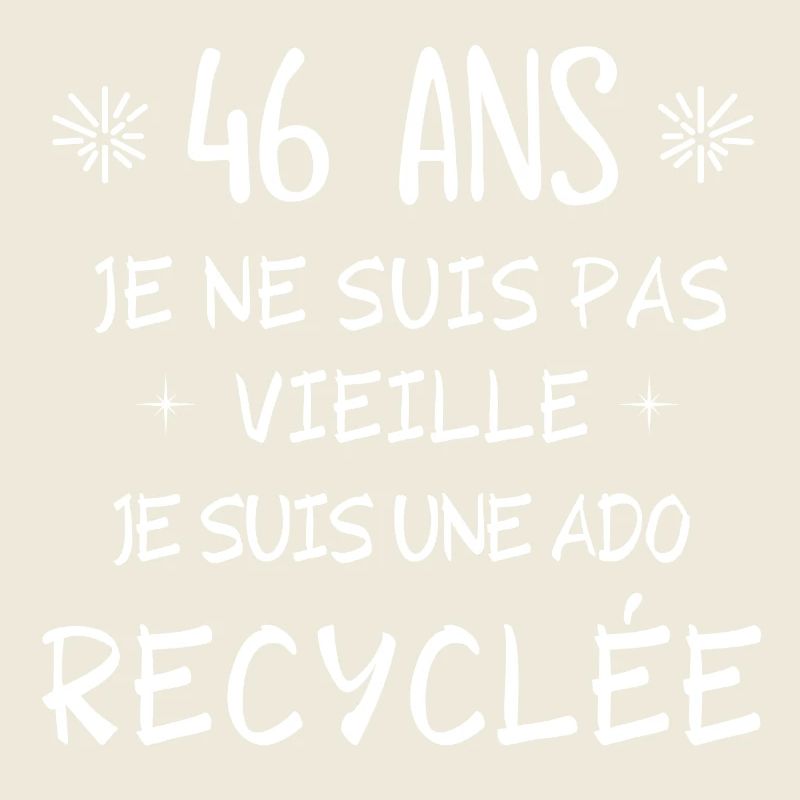 ado recyclée, anniversaire 46 ans, j'ai 46 ANS