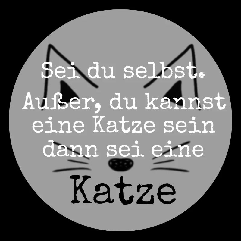 Sei du selbst. Außer, du kannst eine Katze sein