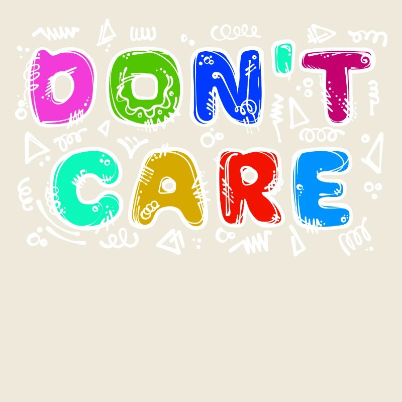 I don't care funny statement attitude indifferent