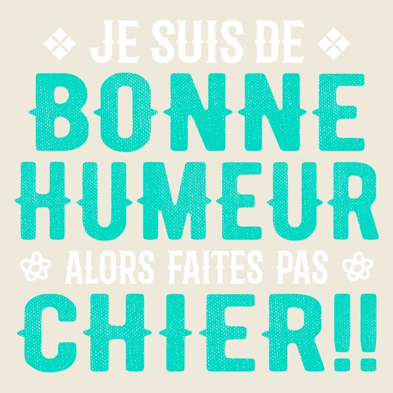 Je Suis de Bonne Humeur Alors Faites Pas Chier !