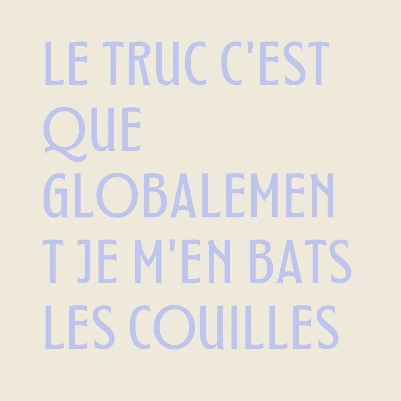 Le truc c'est que je m'en bats les couilles