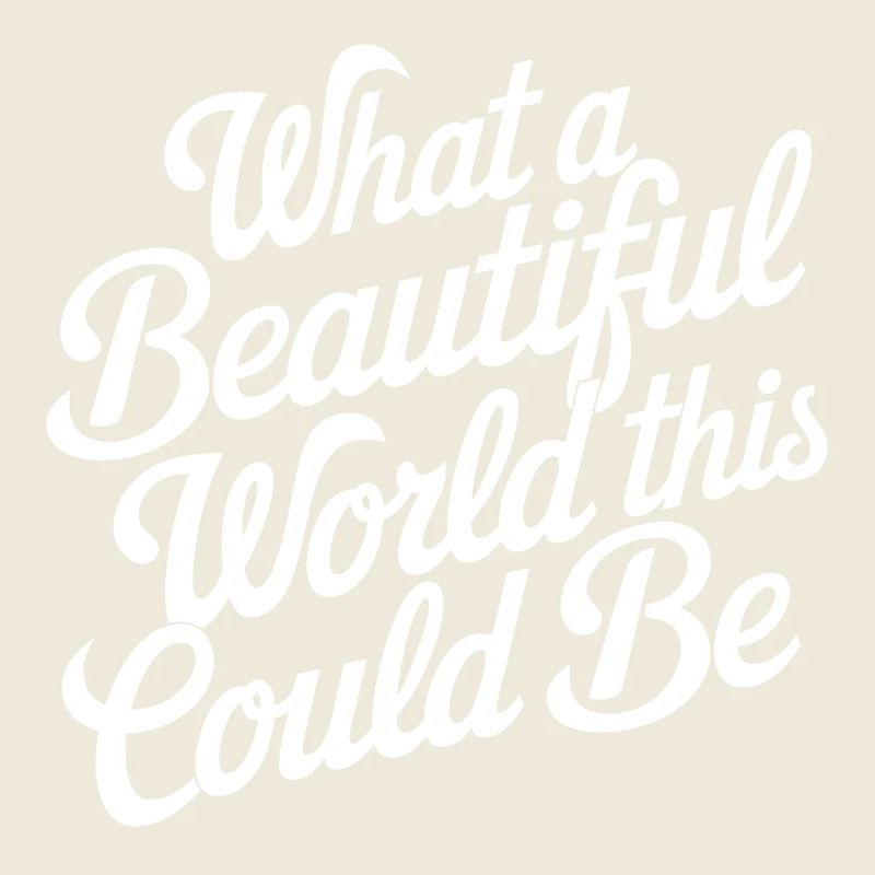 What a beautiful world it could be