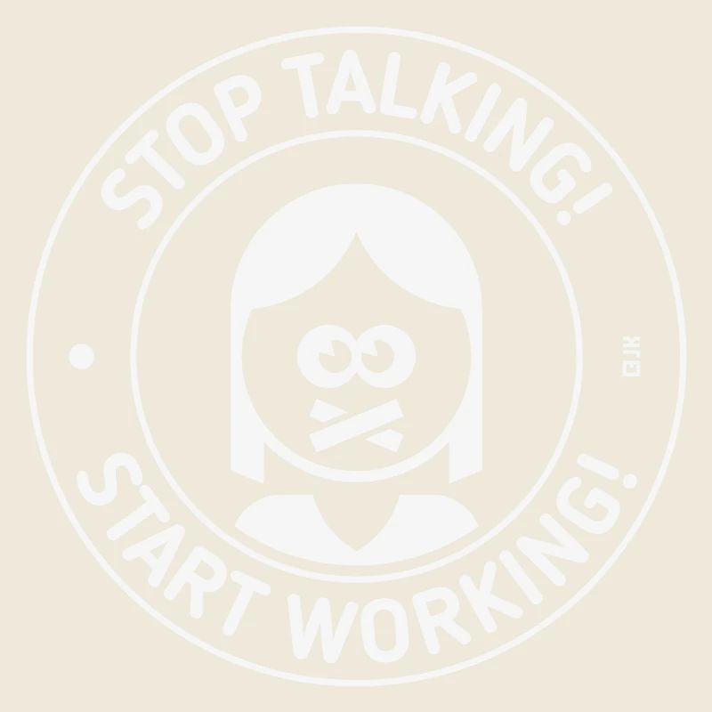 Stop Talking! Start Working! (Frau / White)