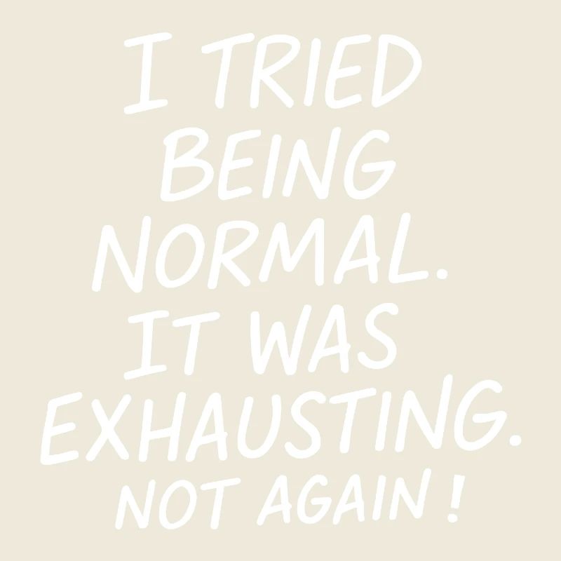 Being normal was exhausting. Not again.