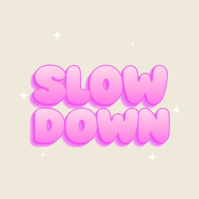 Slow down