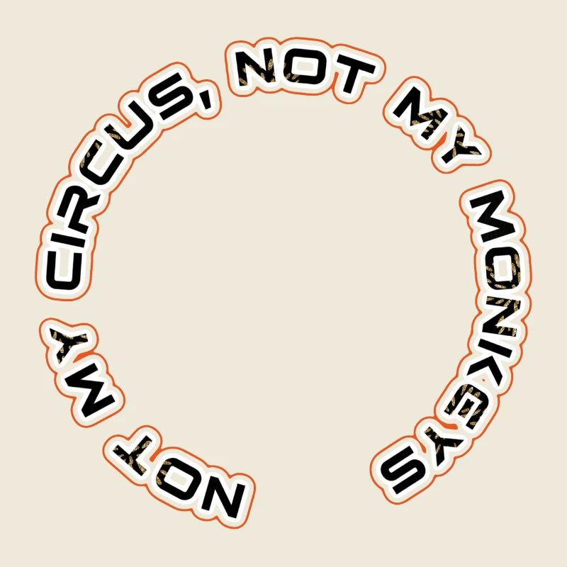 Not my circus, not my monkeys