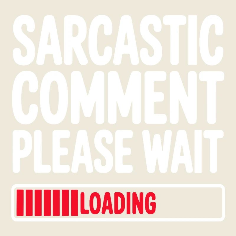 Sarcastic Comment Please Wait Humor Statement
