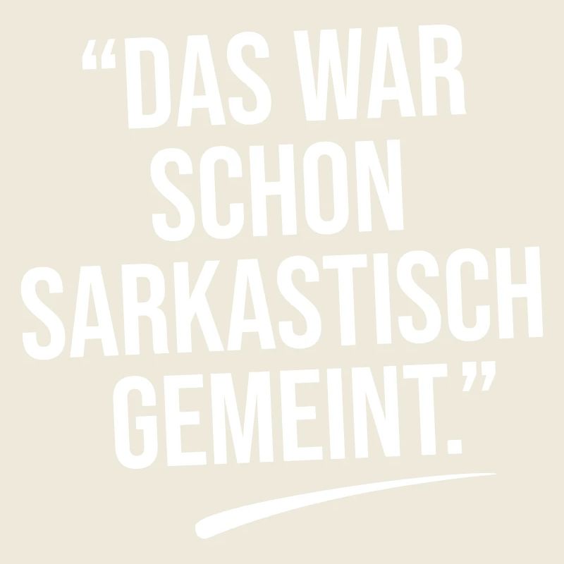 Das war sarkastisch gemeint.