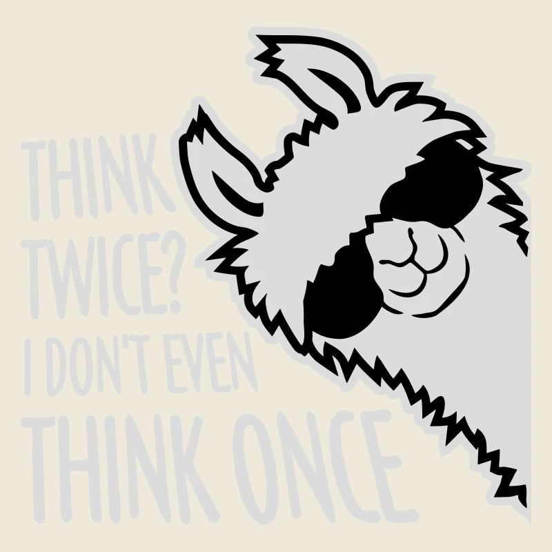 Think Twice? I Don't Even Think Once Lustig Spruch