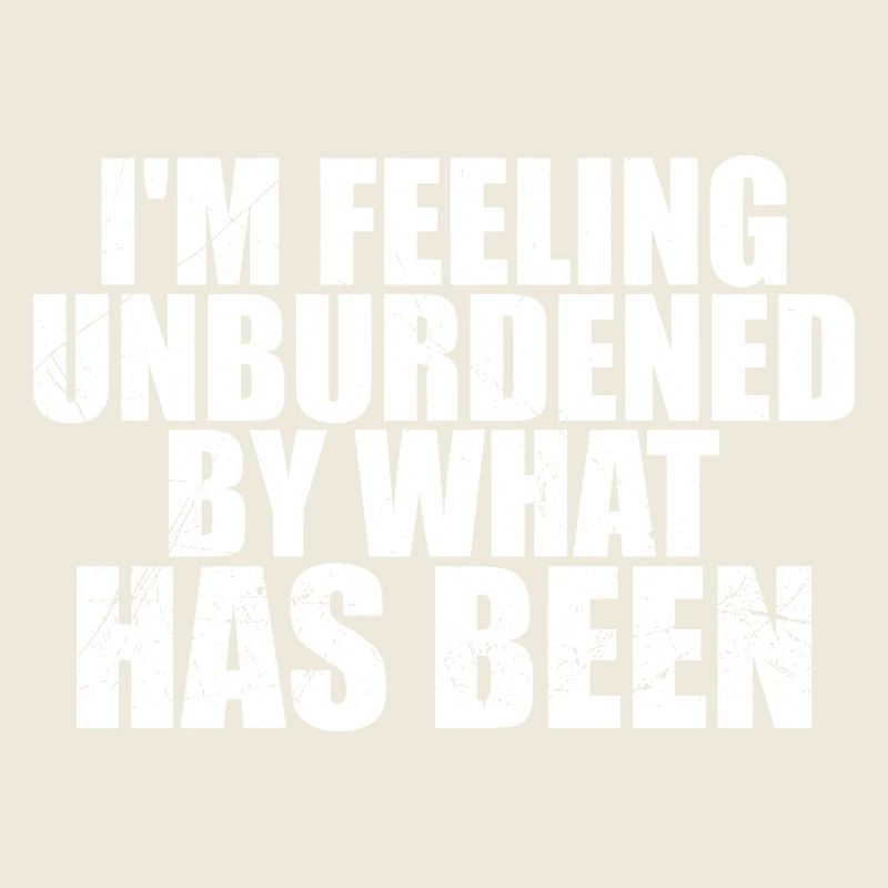 i'm feeling unburdened by what has been