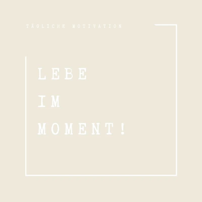 Lebe im Moment!