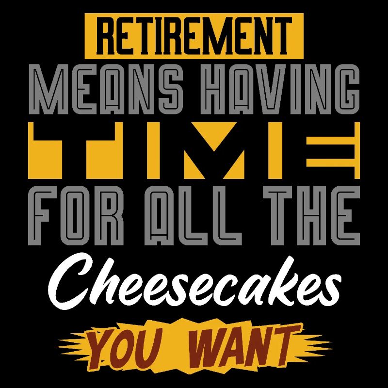 Retirement Means Time For All The Cheesecakes