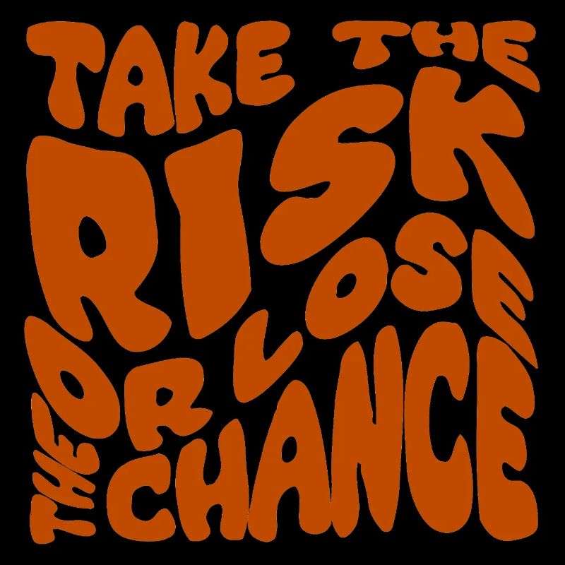 Take The Risk Or Lose The Chance