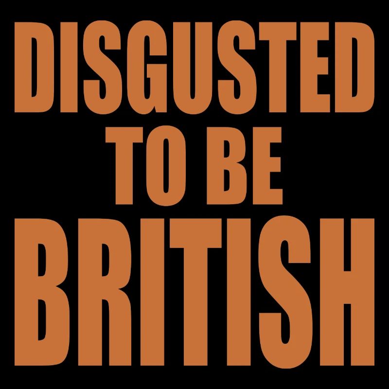 disgusted to be british