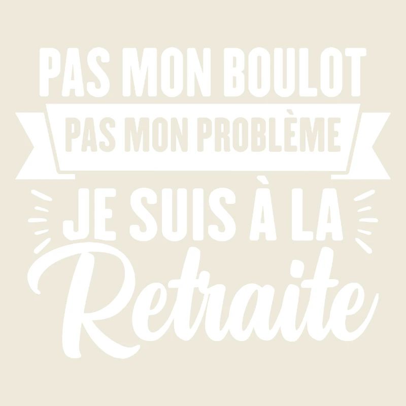 Pas Mon Problème Je Suis À La Retraite